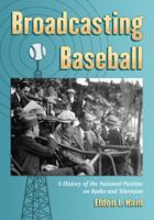 Broadcasting Baseball: A History of the National Pastime on Radio and Television 0786446447 Book Cover