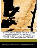Skateboarding: From Tips and Tricks to Professional Skateboarders Including Tony Hawk, Shaun White, Bucky Lasek, and Rodney Mullen 1241637539 Book Cover
