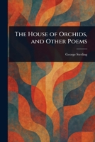 The House of Orchids, and Other Poems 1023509245 Book Cover