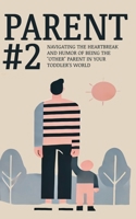Parent #2: Navigating the Heartbreak and Humor of Being the 'Other' Parent in Your Toddler's World (The Parent's Guide Series) B0DKCZ64LL Book Cover