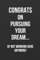 Congrats On Pursuing Your Dream...: of not working here anymore! - Farewell gift, gag gift, 100 page blank lined journal 1694862437 Book Cover