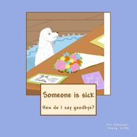 Someone Is Sick: How Do I Say Goodbye? 0999788612 Book Cover