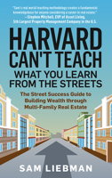 Harvard Can't Teach What You Learn from the Streets: The Street Success Guide to Building Wealth Through Multi-Family Real Estate 1641466529 Book Cover