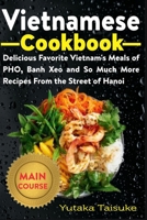 Vietnamese Cookbook: Delicious Favorite Vietnam's Meals of PHO, Banh Xeo and So Much More Recipes From the Street of Hanoi B08WJPL719 Book Cover