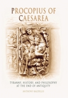 Procopius of Caesarea: Tyranny, History, and Philosophy at the End of Antiquity 0812237870 Book Cover