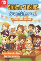 Story of Seasons: Grand Bazaar The Ultimate Complete Guide, Walkthrough, Farming, Animals, Bazaar Strategies, Festivals, Recipes, Secrets & Unlockables B0FMY67VMQ Book Cover