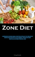 Zone Diet: A Comprehensive And Concise Manual On Crafting An Optimal Diet For Stimulating Fat Oxidation, Regulating Appetite-related Hormones, Achieving Swift Weight Reduction, And Sustaining Optimum  1837877335 Book Cover
