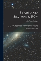 Stars and Sextants, 1904; Star Distance Tables for Facilitating the use of Lord Ellenborough's Method of Correcting the Centring and Total Errors of Sextants at Sea 1018132899 Book Cover