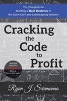 Cracking the Code to Profit: The Blueprint for Building a Real Business in the Lawn Care and Landscaping Industry 1546225188 Book Cover