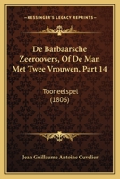 De Barbaarsche Zeeroovers, Of De Man Met Twee Vrouwen, Part 14: Tooneelspel (1806) 116038441X Book Cover