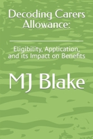 Decoding Carers Allowance:: Eligibility, Application, and its Impact on Benefits B0CGL3JLSZ Book Cover
