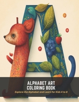 Alphabet Art Coloring Book: Explore the Alphabet and Learn for Kids 4 to 8 B0C5GP1SDC Book Cover