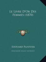 Le Livre D'Or Des Femmes (1870) 1167710339 Book Cover