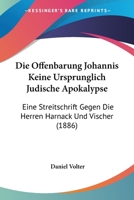 Die Offenbarung Johannis Keine Ursprunglich Judische Apokalypse: Eine Streitschrift Gegen Die Herren Harnak Und Vischer 1168016045 Book Cover