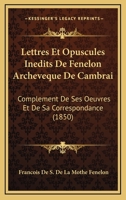 Lettres Et Opuscules Inedits De Fenelon Archeveque De Cambrai: Complement De Ses Oeuvres Et De Sa Correspondance (1850) 1161000259 Book Cover