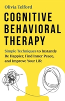 Cognitive Behavioral Therapy: Simple Techniques to Instantly Overcome Depression, Relieve Anxiety, and Rewire Your Brain B087R3WGTC Book Cover