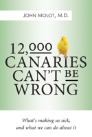 12,000 Canaries Can’t Be Wrong: What’s Making Us Sick and What We Can Do About It 177041133X Book Cover
