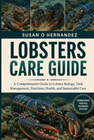 LOBSTERS CARE GUIDE: A Comprehensive Guide to Lobster Biology, Tank Management, Nutrition, Health, and Sustainable Care B0HDJW9JRH Book Cover