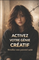 ACTIVEZ VOTRE GÉNIE CRÉATIF: Nous avons tous des dons (French Edition) B0DKDFK9R8 Book Cover