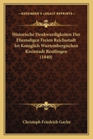 Historische Denkwurdigkeiten Der Ehemaligen Freien Reichsstadt Izt Koniglich Wurtembergischen Kreisstadt Reutlingen (1840) 1168165415 Book Cover