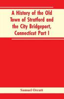 A History of the Old Town of Stratford and the City Bridgeport, Connecticut Part I 9353602548 Book Cover