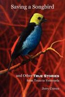 Saving a Songbird and Other True Stories from Texas to Venezuela 0982734255 Book Cover