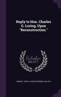 Reply to Hon. Charles G. Loring, upon "Reconstruction." 1347462309 Book Cover
