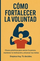 CÓMO FORTALECER LA VOLUNTAD: Claves prácticas para vencer la pereza, mantener la motivación y alcanzar tus metas (Spanish Edition) B0FLY4NN61 Book Cover