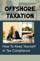 Offshore Taxation: How To Keep Yourself In Tax Compliance: Offshore Taxation B09CGL81BN Book Cover