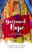 Borrowed Hope: Sarah's Story: Triumph Over Infertility 0985830352 Book Cover