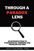 Through A Paradox Lens: An Introduction to Paradoxical Thinking and Problem Solving B0C31Z81JL Book Cover