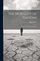 The Morality of Nations: A Study in the Evolution of Ethics 1022494228 Book Cover