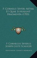 P. Cornelii Severi Ætna: & Quæ Supersunt Fragmenta... 1166981428 Book Cover