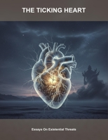 The Ticking Heart: Essays On Existential Threats B0HCYP7LYQ Book Cover