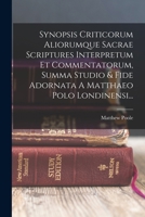 Synopsis Criticorum Aliorumque Sacrae Scriptures Interpretum Et Commentatorum, Summa Studio & Fide Adornata A Matthaeo Polo Londinensi... 1019335386 Book Cover
