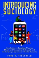 Introducing Sociology: Introduction to Sociology. Theories, Effects and Causes that Individuals and Social Groups Experience in Social Dynamics. B083XWMBHN Book Cover