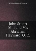John Stuart Mill and Mr. Abraham Hayward, Q. C 551884431X Book Cover
