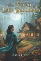 The Coven of Late Bloomers: An Uplifting Cozy Sapphic Paranormal Romance About Midlife Magic, Found Family, and Starting Over B0GJD3M67X Book Cover