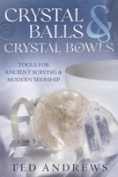 Crystal Balls and Crystal Bowls: Tools for Ancient Scrying and Modern Seership (Crystals and New Age)