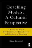 Coaching Models: A Cultural Perspective: A Guide to Model Development: For Practitioners and Students of Coaching 0415802148 Book Cover