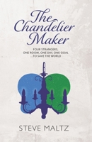 The Chandelier Maker: Four strangers, one room, one day, one goal ... to save the World 1916343791 Book Cover