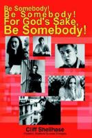 Be Somebody! Be Somebody! For God's Sake, Be Somebody! 1418475610 Book Cover