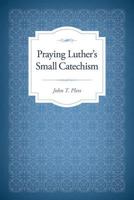Praying Luther's Small Catechism 0758654820 Book Cover