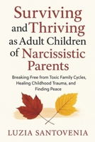 SURVIVING AND THRIVING AS ADULT CHILDREN OF NARCISSISTIC PARENTS: Breaking Free from Toxic Family Cycles, Healing Childhood Trauma, and Finding Peace B0FMYQ2H4F Book Cover