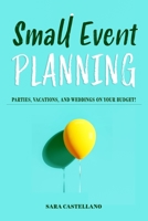 Small Event Planning: Parties, Vacations, and Weddings on Your Budget! 169687274X Book Cover