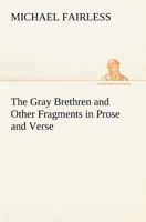 The Grey Brethren, And Other Fragments In Prose And Verse 1530945321 Book Cover