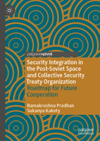Security Integration in the Post-Soviet Space and Collective Security Treaty Organization: Roadmap for Future Cooperation 9819764440 Book Cover