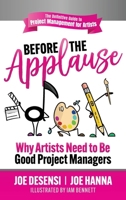 Before the Applause: Why Artists Need to Be Good Project Managers 1948238489 Book Cover