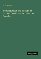 Berichtigungen und Beiträge zu Grimms Geschichte der deutschen Sprache 3368502883 Book Cover
