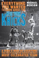 Everything You Wanted to Know About the New York Knicks: A Who's Who of Everyone Who Ever Played On or Coached the NBA's Most Celebrated Team 1589793749 Book Cover